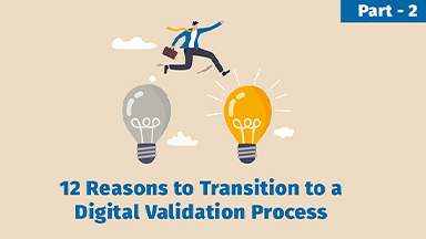 12 Reasons to Transition to a Digital Validation Process, Part 2